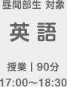 昼間部生 対象 英語 授業90分（17:00～18:30）