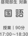 昼間部生 対象 国語 授業90分（17:00～18:30）